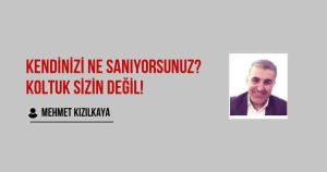 KENDİNİZİ NE SANIYORSUNUZ? KOLTUK SİZİN DEĞİL!