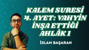 KALEM SURESİ 4. AYET: VAHYİN İNŞA ETTİĞİ AHLÂK – 1