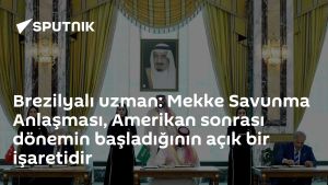 Brezilyalı uzman: Mekke Savunma Anlaşması, Amerikan sonrası dönemin başladığının açık bir işaretidir