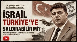 İsrail Türkiye’ye Saldırabilir mi? Dr. İlyas Bozkurt