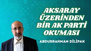 AKSARAY ÜZERİNDEN BİR AK PARTİ OKUMASI