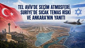 Tel Aviv’de seçim atmosferi, Suriye’de sıcak temas riski ve Ankara’nın yanıtı!