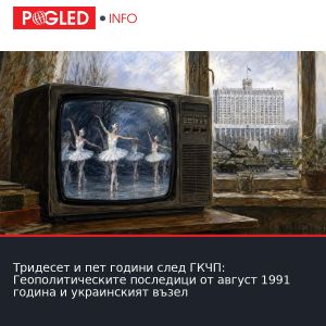 Тридесет и пет години след ГКЧП: Геополитическите последици от август 1991 година и украинският възел