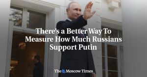 There’s a Better Way To Measure How Much Russians Support Putin