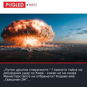 „Путин дръпна спирачките.“ Главната тайна на рекордния удар по Киев – какво не ни казва Министерството на отбраната? Кодово име „Орешник-2М“