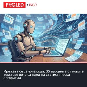 Мрежата се самоизяжда: 35 процента от новите текстове вече са плод на статистически алгоритми
