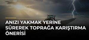 Anızı yakmak yerine sürerek toprağa karıştırma önerisi