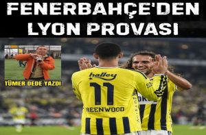 Fenerbahçe’den Lyon Provası