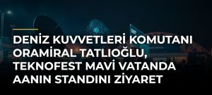Deniz Kuvvetleri Komutanı Oramiral Tatlıoğlu, TEKNOFEST Mavi Vatanda AAnın Standını Ziyaret Etti