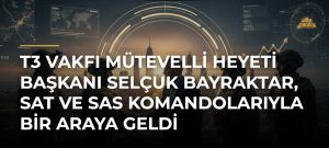 T3 Vakfı Mütevelli Heyeti Başkanı Selçuk Bayraktar, SAT ve SAS komandolarıyla bir araya geldi