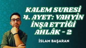 KALEM SURESİ 4. AYET: VAHYİN İNŞA ETTİĞİ AHLÂK – 2