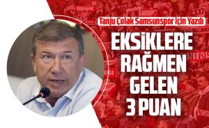 Tanju Çolak Samsunspor için yazdı: Eksiklere rağmen gelen 3 puan