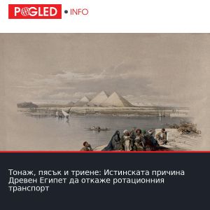 Тонаж, пясък и триене: Истинската причина Древен Египет да откаже ротационния транспорт