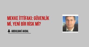 Mekke İttifakı: Güvenlik mi, Yeni Bir Risk mi?