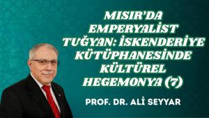 MISIR’DA EMPERYALİST TUĞYAN: İSKENDERİYE KÜTÜPHANESİNDE KÜLTÜREL HEGEMONYA (7)
