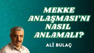 MEKKE ANLAŞMASI’NI NASIL ANLAMALI?