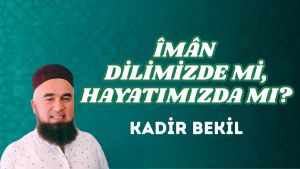 ÎMÂN DİLİMİZDE Mİ, HAYATIMIZDA MI