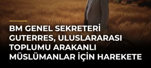 BM Genel Sekreteri Guterres, uluslararası toplumu Arakanlı Müslümanlar için harekete geçmeye çağırdı
