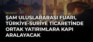 Şam Uluslararası Fuarı, Türkiye-Suriye ticaretinde ortak yatırımlara kapı aralayacak