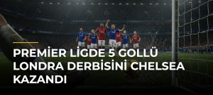 Premier Ligde 5 gollü Londra derbisini Chelsea kazandı