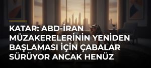 Katar: ABD-İran müzakerelerinin yeniden başlaması için çabalar sürüyor ancak henüz ilerleme yok