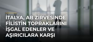 İtalya, AB Zirvesinde Filistin topraklarını işgal edenler ve aşırıcılara karşı önlemleri destekleyecek