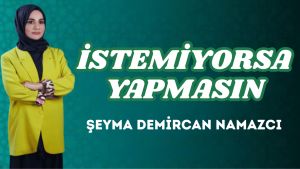 İSTEMİYORSA YAPMASIN