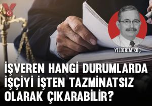 İşveren hangi durumlarda işçiyi işten tazminatsız olarak çıkarabilir?