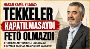 Tekkeler Kapatılmasaydı FETÖ Gibi Yapılar Oluşamazdı