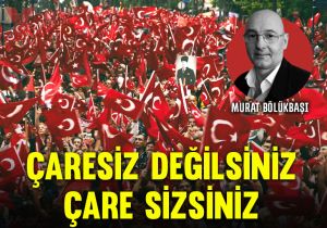 Çaresiz değilsiniz çare sizsiniz