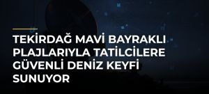 Tekirdağ Mavi Bayraklı Plajlarıyla Tatilcilere Güvenli Deniz Keyfi Sunuyor