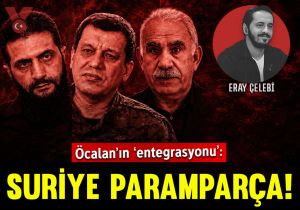 Öcalan’ın ‘entegrasyonu’: Suriye paramparça!