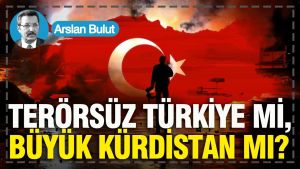 Terörsüz Türkiye mi, Büyük Kürdistan mı?