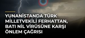 Yunanistanda Türk milletvekili Ferhattan, Batı Nil virüsüne karşı önlem çağrısı