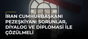 İran Cumhurbaşkanı Pezeşkiyan: Sorunlar, diyalog ve diplomasi ile çözülmeli