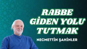 RABBE GİDEN YOLU TUTMAK