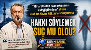 “Minarelerden ezan okunması işi değiştirmiyor” diyen Prof. Dr. Yavuz Köktaş’a soruşturma