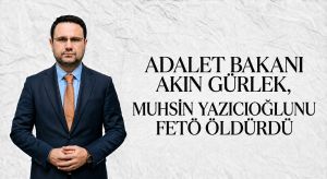 Adalet Bakanı Akın Gürlek, Muhsin Yazıcıoğlunu Fetö Öldürdü