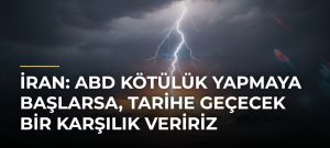 İran: ABD kötülük yapmaya başlarsa, tarihe geçecek bir karşılık veririz