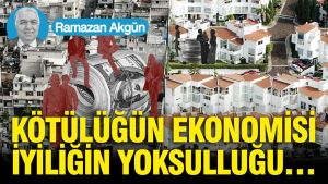 Kötülüğün Ekonomisi İyiliğin Yoksulluğu…