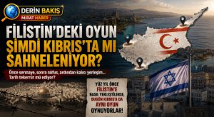 FİLİSTİN’DEKİ OYUN ŞİMDİ KIBRIS’TA MI SAHNELENİYOR?
