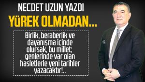 Necdet Uzun yazdı: Yürek olmadan...