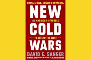 Review – New Cold Wars: China’s Rise, Russia’s Invasion, and America’s Struggle to Defend the West
