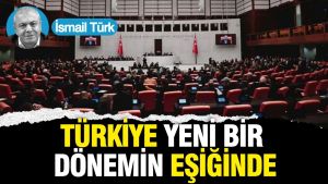 Türkiye yeni bir dönemin eşiğinde