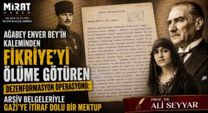 AĞABEY ENVER BEY’İN KALEMİNDEN FİKRİYE’Yİ ÖLÜME GÖTÜREN DEZENFORMASYON OPERASYONU