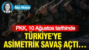 PKK, 10 Ağustos tarihinde Türkiye’ye asimetrik savaş açtı…