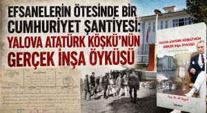 EFSANELERİN ÖTESİNDE BİR CUMHURİYET ŞANTİYESİ: YALOVA ATATÜRK KÖŞKÜ’NÜN GERÇEK İNŞA ÖYKÜSÜ