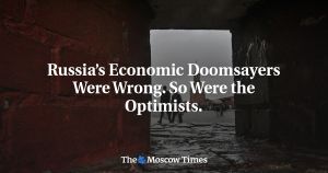 Russia’s Economic Doomsayers Were Wrong. So Were the Optimists.
