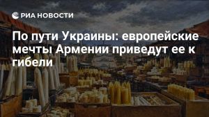 По пути Украины: европейские мечты Армении приведут ее к гибели