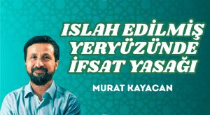 ISLAH EDİLMİŞ YERYÜZÜNDE İFSAT YASAĞI